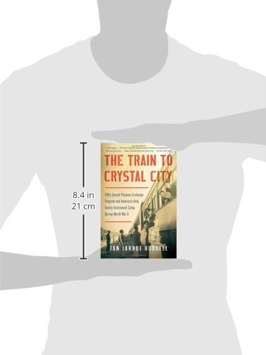 The Train to Crystal City: FDR's Secret Prisoner Exchange Program and America's Only Family Internment Camp During World War II