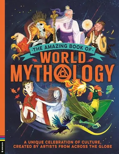 The Amazing Book of World Mythology: A Unique Celebration of Culture, Created by Artists from Across the Globe