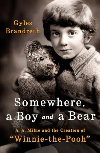 Somewhere, a Boy and a Bear: A. A. Milne and the Creation of Winnie-The-Pooh