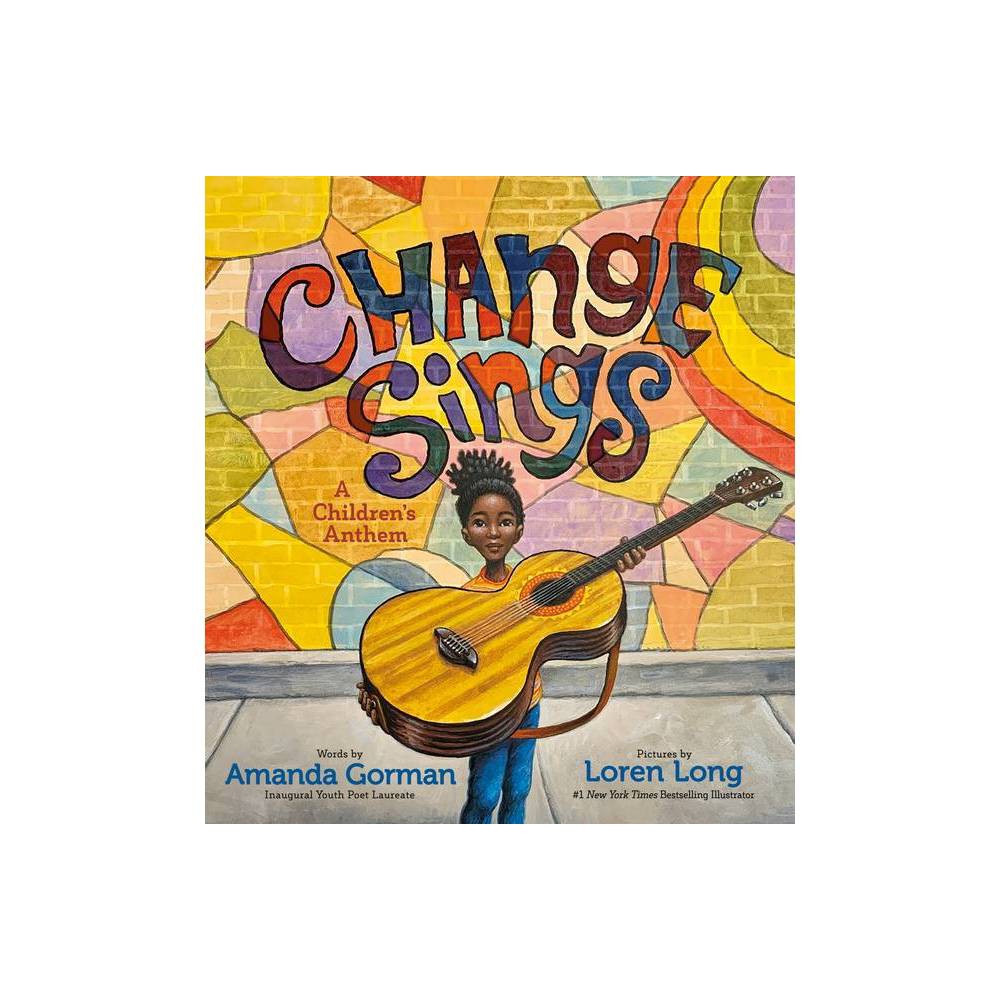 Change Sings - by Amanda Gorman (Hardcover)